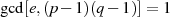 gcd [e,(p− 1)(q− 1)]= 1  