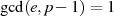 gcd(e,p− 1) = 1  